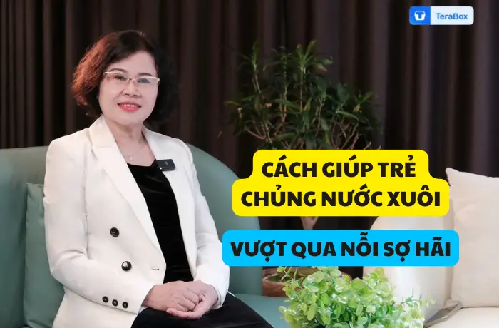 VIDEO 69: CÁCH GIÚP TRẺ CHỦNG NƯỚC XUÔI VƯỢT QUA NỖI SỢ HÃI